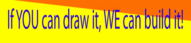If YOU can draw it. WE can build it.